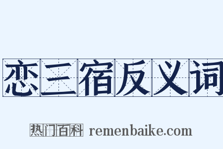 恋三宿反义词是什么意思的图片